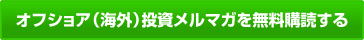 海外投資についての、最新情報をお届けします。オフショア投資メルマガ受付中