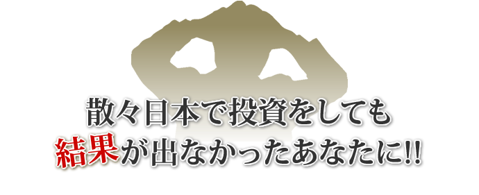 散々日本で投資をしても結果が出なかったあなたに!!